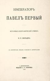 Шильдер Н. К. Император Павел Первый : историко-биографический очерк: с портретами, видами, планами и автографам. - СПб., 1901.