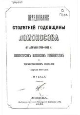 Празднование столетней годовщины Ломоносова 4-го апреля 1765-1865 г. Императорским Московским Университетом в торжественном собрании апреля 11-го дня. - М., 1865.