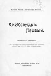 Шиман Т. Александр Первый : пер. с нем. - М., 1911. - (История России - профессора Шимана).