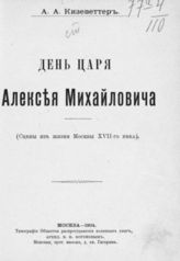 Кизеветтер А. А. День царя Алексея Михайловича : (Сцены из жизни Москвы 17 в.). - М., 1904.