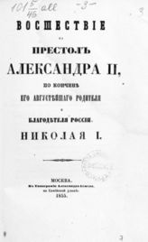 Восшествие на престол Александра II, по кончине его августейшего родителя и благодетеля России Николая I. - М., 1855.