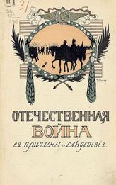 Отечественная война и ее причины и следствия : иллюстрированный  сборник. - М., 1912.