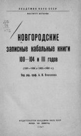 Новгородские записные кабальные книги 100-104 и 111 годов : (1591-1596 и 1602-1603 гг.). - М., Л., 1938.