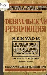 Февральская революция : [Мемуары. Родзянко, Милюков, Керенский, Шульгин, Деникин, Лукомский, Пешехонов и др.]. - М., Л., 1926. - (Революция и гражданская война в описаниях белогвардейцев).