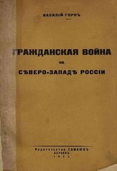 Горн В. Гражданская война на северо-западе России. - Берлин, 1923.