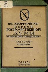 К 10-летию 1-ой Государственной Думы 27 апреля 1906 - 27 апреля 1916 : Сборник статей перводумцев. - Пг.,1916.