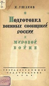 Ушаков, К. Подготовка военных сообщений России к мировой войне. - М.; Л., 1928. 