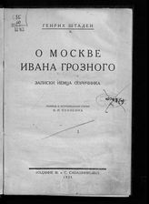 Штаден Г. О Москве Ивана Грозного : записки немца-опричника. - [М.], 1925.