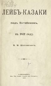 Шаховской В. М. Лейб-казаки под Витебском, в 1812 году - СПб., 1900.