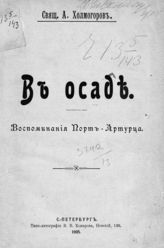 Холмогоров А. П. В осаде. Воспоминания Порт-Артурца. - СПб., 1905.