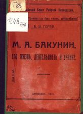 Горев Б. И. М. А. Бакунин. Его жизнь, деятельность и учение. - М., 1919.