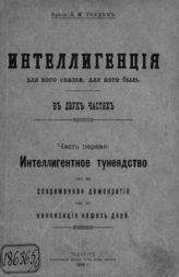 Гордон Д. М. Интеллигенция для кого сказка, для кого быль. Ч. 1. Интеллигентное тунеядство, оно же современная демократия, оно же инквизиция наших дней : В 2 ч. - Ташкент, 1916.