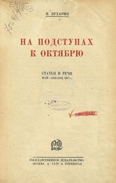 Бухарин Н. И. На подступах к Октябрю : статьи и речи : май-декабрь 1917 г. - М. ; Л., 1926.