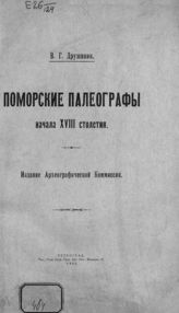 Дружинин В. Г. Поморские палеографы начала XVIII столетия. - Пг., 1921.
