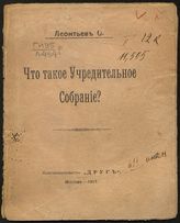 Леонтьев О. Что такое Учредительное собрание?. - М., 1917.