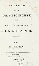 Gerschau Peter von. Versuch uber die Geschichte des Grossfurstenthums Finnland. - Odense, 1821.