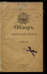 Обзор Камчатской области за 1912 год : приложение ко всеподданнейшему отчету. - Петропавловск на Камчатке, 1914.