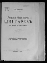 Хрущов А. Г. Андрей Иванович Шингарев : Его жизнь и деятельность. - М., 1918.
