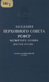 Заседания Верховного Совета РСФСР 4-го созыва, шестая сессия (26-27 декабря 1958 г.) : стенографический отчет. - 1959.