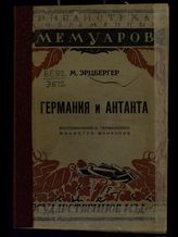 Эрцбергер М. Германия и Антанта : мемуары : пер. с нем. - М. ; Пг., 1923. - (Библиотека современных мемуаров).