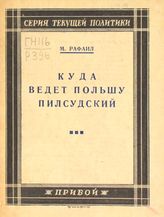 Рафаил М. А. Куда ведет Польшу Пилсудский. - Л., 1928. - (Серия текущей политики).