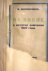 Шапошников Б. М. На Висле. К истории кампании 1920 года : с 12-ю схемами. - М., 1924.