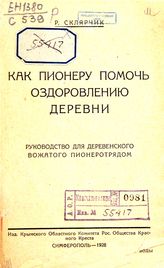 Склярчик Р. Как пионеру помочь оздоровлению деревни : руководство для деревенского вожатого пионеротрядом. - Симферополь, 1928.