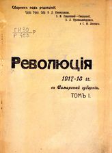 Революция 1917-18 гг. в Самарской губернии : сборник. : Т. 1. - Самара, [1918].