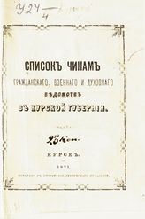 Список чинам гражданского, военного и духовного ведомств в Курской губернии. - Курск, 1871.