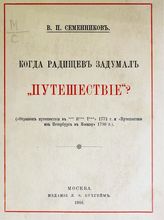 Семенников В. П. Когда Радищев задумал "Путешествие"? - М., 1916.