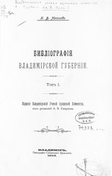 Кн. 7 : [Материалы]. Прил. 1 : Библиография Владимирской губернии. Т. 1. - 1905.