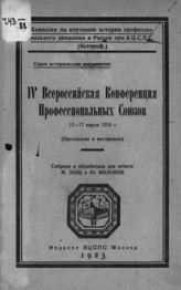 Всероссийская конференция профессиональных союзов (4 ; 1918 ; Москва). IV Всероссийская конференция профессиональных союзов, 12-17 марта 1918 г. : (протоколы и материалы). - М., 1923.