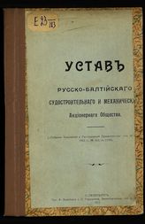 Русско-Балтийское судостроительное и механическое акционерное общество. Устав Русско-Балтийского судостроительного и механического акционерного общества. - [СПб., 1913].