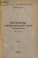 Материалы о профессиональной работе на Дальнем Востоке (1924-1925 гг.). - Хабаровск, 1925.