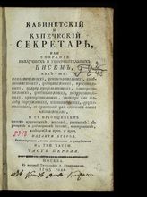 Сокольский И. Кабинетский и купеческий секретарь, или Собрание наилучших и употребительных писем... с краткими для сочинения оных наставлениями, и с приобщением писем купеческих, векселей, расписок... и проч. и проч. : [ч. 1-3]. - М., 1795.