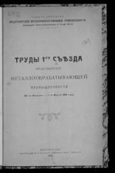 Съезд представителей металлообрабатывающей промышленности (1; 1916; Петроград). Труды 1-го Съезда представителей металлообрабатывающей промышленности, 29-го февраля - 1-го марта 1916 года. - Пг., 1916.