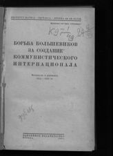 Борьба большевиков за создание Коммунистического Интернационала : материалы и документы, 1914-1919 гг. - М., 1934.