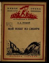 Троцкий Л. Д. Мой побег из Сибири : (туда и обратно). - М. ; Л., 1926. - (Библиотека юного пионера "Из подполья к победе").