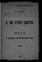 Троцкий Л. Д. К VIII Съезду Советов : путь к единому хозяйственному плану. - [Пг.], 1920.