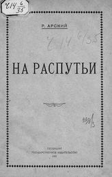 Арский Р. На распутьи. - Пг., 1921.