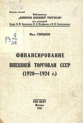 Горьков М. Финансирование внешней торговли СССР (1920-1924 г.). - М., 1925. - (Библиотека "Вопросы внешней торговли" ; вып. 6).