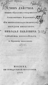 Чин действия, каким образом совершилось священнейшее коронование его императорского величества государя императора Николая Павловича, самодержца всероссийского, по церковному чиноположению. - М., 1826.