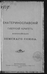 Всероссийский земский союз. Екатеринославский губернский комитет. [Сведения о деятельности Губернск. комитета ; Журналы заседаний Екатеринославского  губернского комитета Всероссийского земского союза]. - Екатеринослав, 1916.