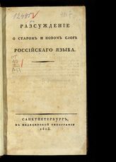 Шишков А. С. Рассуждение о старом и новом слоге российского языка. - СПб., 1813.