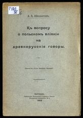 Шахматов А. А. К вопросу о польском влиянии на древнерусские говоры. - Варшава, 1912.