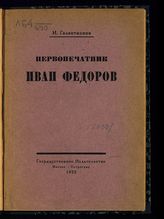 Галактионов И. Д. Первопечатник Иван Федоров. - М. ; Пг., 1922.