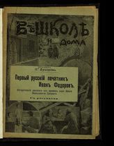 Орловец П. Первый русский печатник Иван Федоров : исторический рассказ из времен царя Ивана Васильевича Грозного. - М., 1912. - (В школе и дома ; № 6).