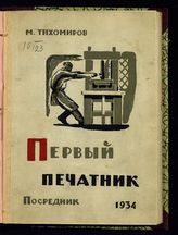 Тихомиров М. Н. Первый печатник [Иван Федоров]. - М., 1934.