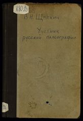 Щепкин В. Н. Учебник русской палеографии : [лекции по русской палеографии, читанные в Московском университете и на Высших женских курсах в Москве]. - М., 1918.