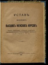 Московские высшие женские курсы. Устав Московских высших женских курсов : проект, выработанный совещанием профессоров под председательством министра народного просвещения графа И. И. Толстого в 1906 году. - СПб., 1906.